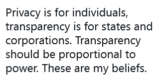 Privacy is for individuals, transparency is for states and corporations.